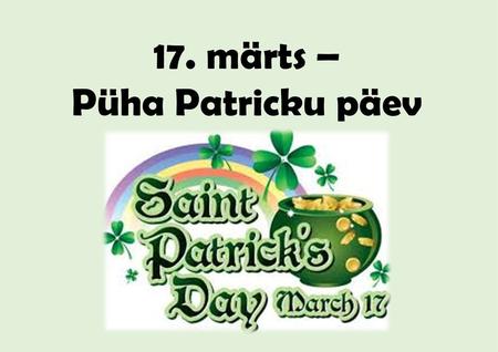 17. märts – Püha Patricku päev.